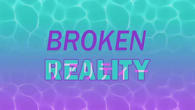 Broken Reality
