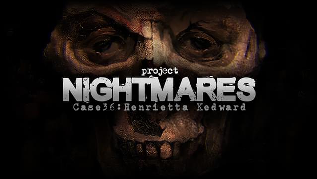 Project Nightmares Case 36: Henrietta Kedward